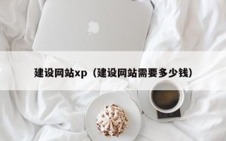荆门建设网站xp（建设网站需要多少钱）