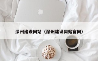 荆门深州建设网站（深州建设网站官网）