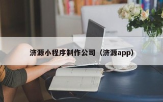荆门济源小程序制作公司（济源app）