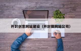 荆门开封创意网站建设（开封做网站公司）